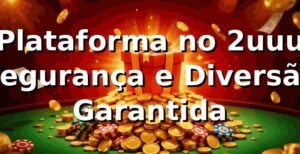 Plataforma no 2uuu 🍀 Segurança e Diversão Garantida