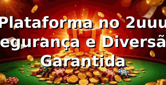 Plataforma no 2uuu 🍀 Segurança e Diversão Garantida