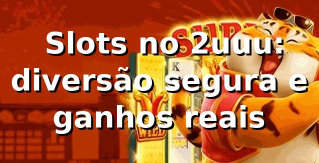⭐ Slots no 2uuu: diversão segura e ganhos reais